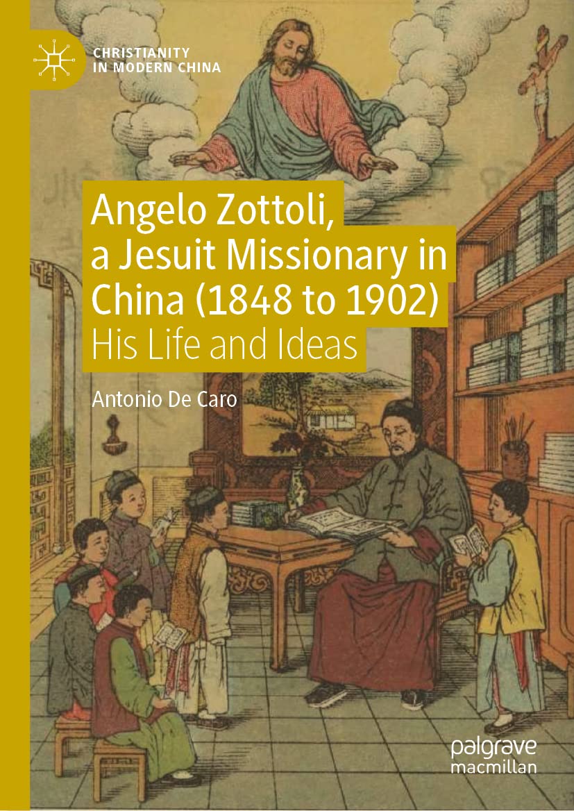 Angelo Zottoli A Jesuit Missionary In China 1848 To 1902 His Life And Ideas Antonio De Caro