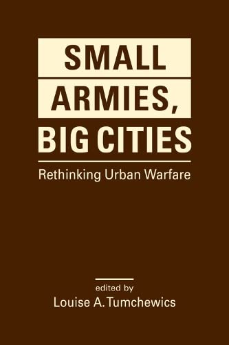 Small Armies Big Cities Rethinking Urban Warfare 1st Edition Louise A Tumchewics Editor