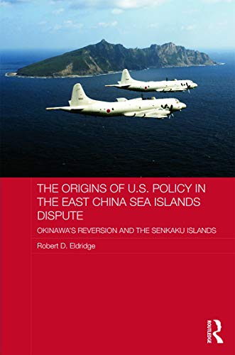 The Origins Of Us Policy In The East China Sea Islands Dispute Okinawas Reversion And The Senkaku Islands Robert Eldridge