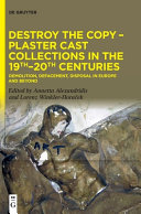 Destroy The Copy Plaster Cast Collections In The 19th20th Centuries Demolition Defacement Disposal In Europe And Beyond Annetta Alexandridis