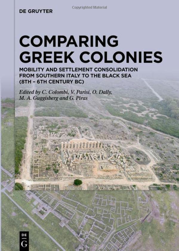 Comparing Greek Colonies Mobility And Settlement Consolidation From Southern Italy To The Black Sea 8th 6th Century Bc Camilla Colombi