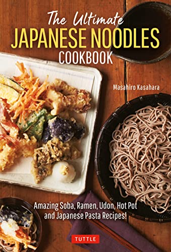 The Ultimate Japanese Noodles Cookbook Amazing Soba Ramen Udon Hot Pot And Japanese Pasta Recipes Masahiro Kasahara