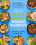 Be A Plantbased Woman Warrior Live Fierce Stay Bold Eat Delicious Jane Esselstyn