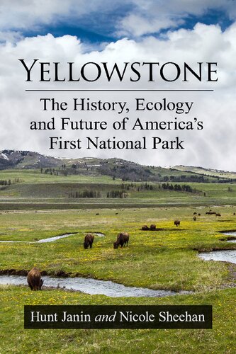 Yellowstone The History Ecology And Future Of Americas First National Park Hunt Janin Nicole Sheehan