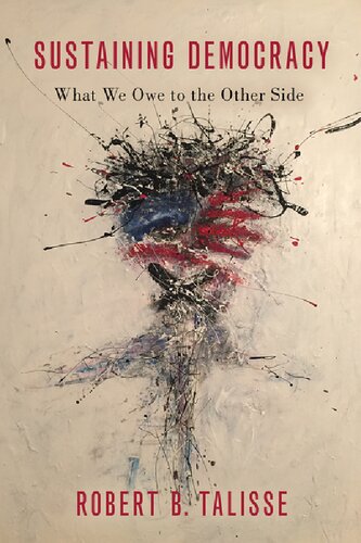 Sustaining Democracy What We Owe To The Other Side Robert B Talisse