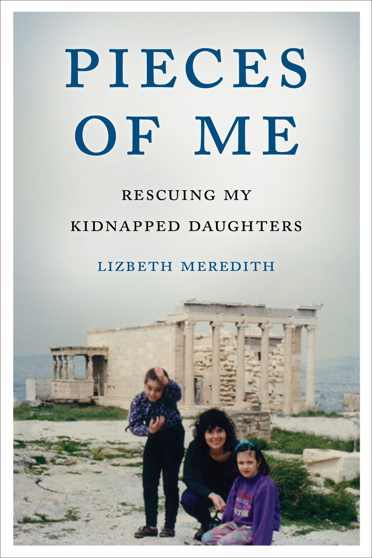 Pieces Of Me Rescuing My Kidnapped Daughters Lizbeth Meredith