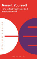 Assert Yourself How To Find Your Voice And Make Your Mark Revised Bloomsbury Publishing