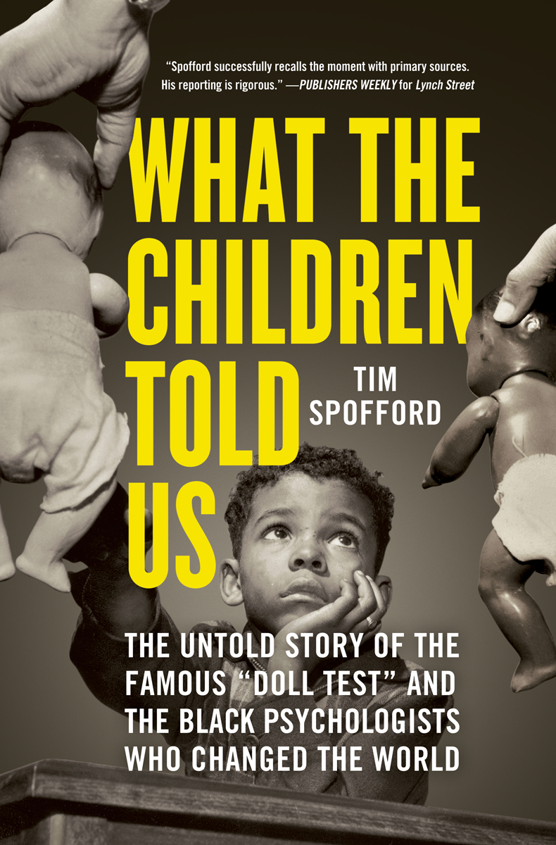 What The Children Told Us The Untold Story Of The Famous Doll Test And The Black Psychologists Who Changed The World Tim Spofford