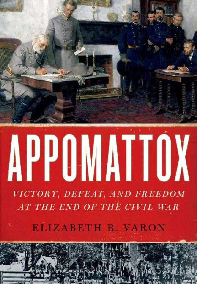 Appomattox Victory Defeat And Freedom At The End Of The Civil War Elizabeth R Varon