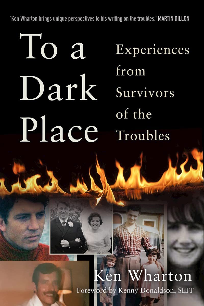 To A Dark Place Experiences From Survivors Of The Troubles I Ken Wharton