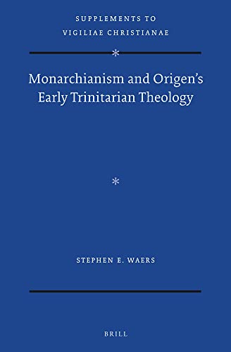 Monarchianism And Origens Early Trinitarian Theology Stephen E Waers