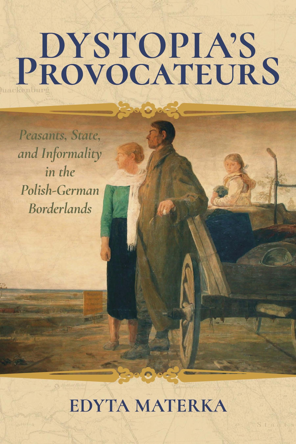 Dystopias Provocateurs Peasants State And Informality In The Polishgerman Borderlands Edyta Materka