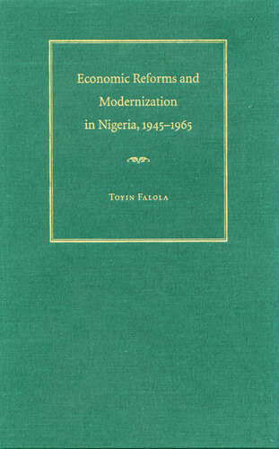 Economic Reforms And Modernization In Nigeria 19451965 Toyin Falola