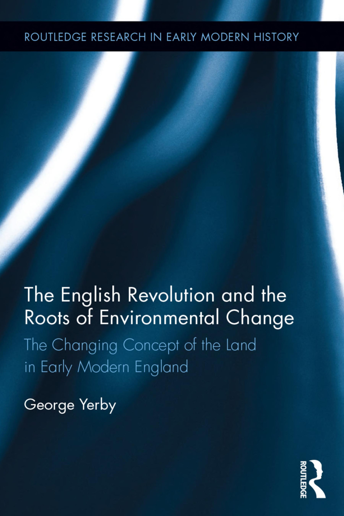 The English Revolution And The Roots Of Environmental Change The Changing Concept Of The Land In Early Modern England George Yerby