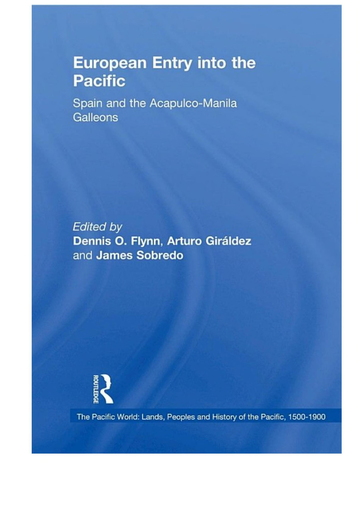 European Entry Into The Pacific Spain And The Acapulcomanila Galleons Dennis O Flynn Arturo Girldez