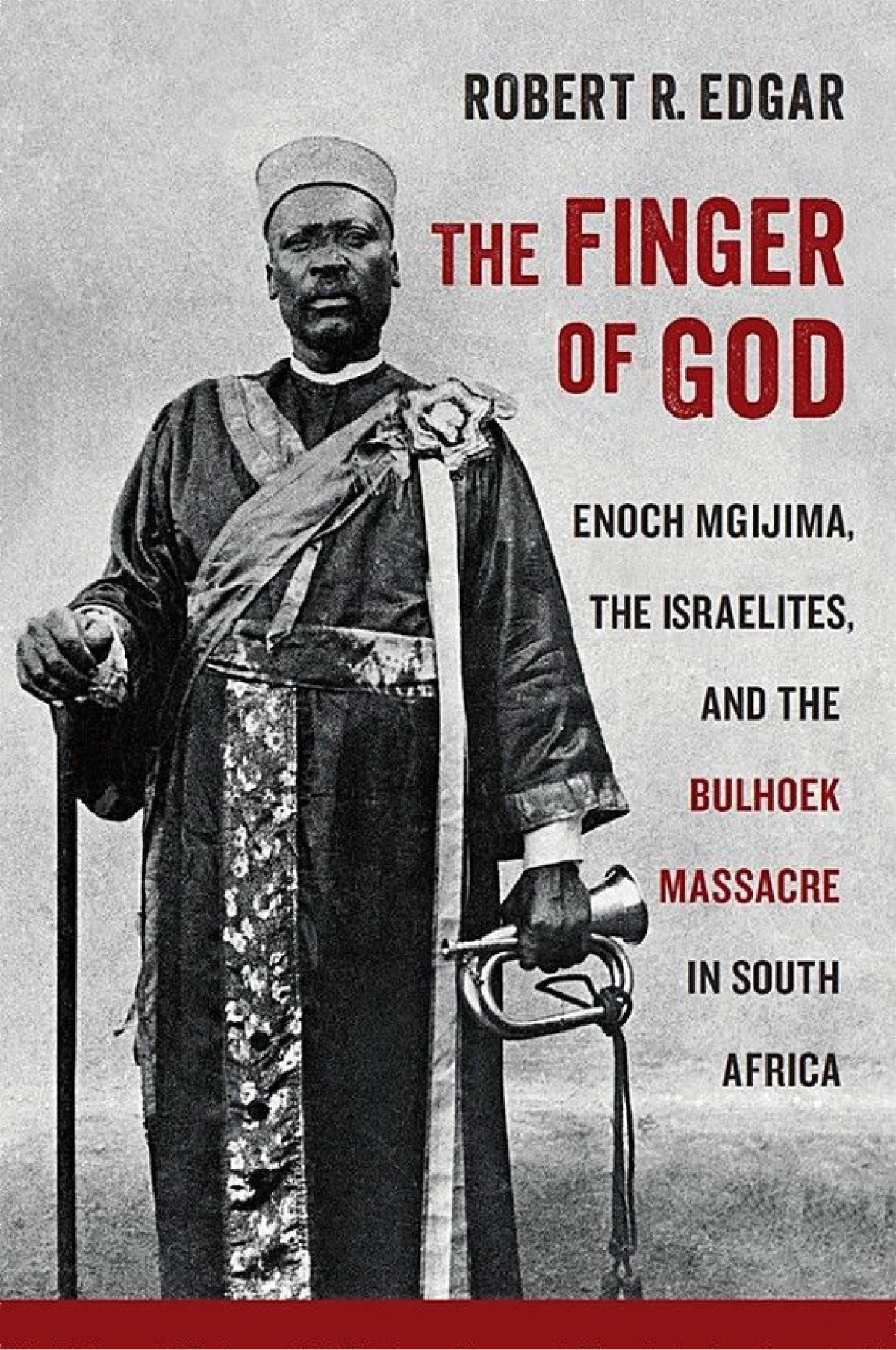 The Finger Of God Enoch Mgijima The Israelites And The Bulhoek Massacre In South Africa Robert R Edgar