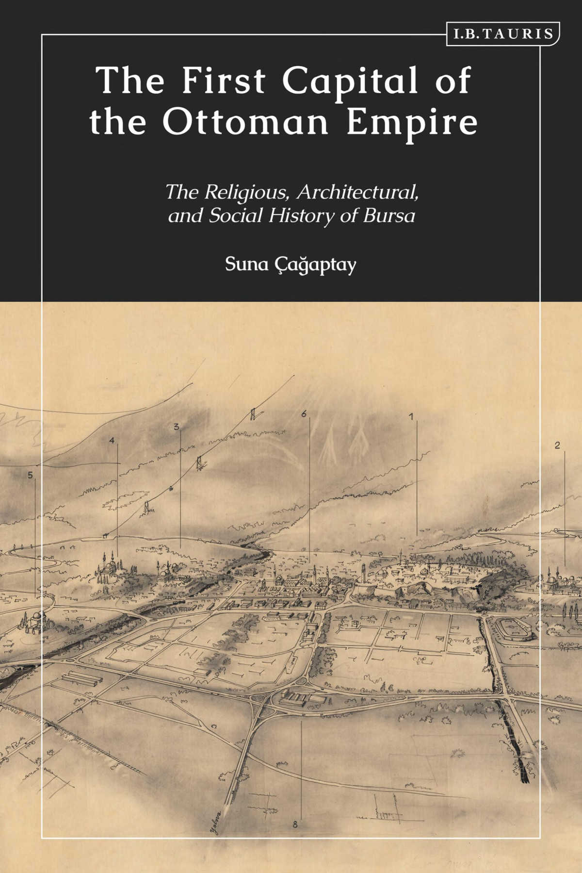 The First Capital Of The Ottoman Empire The Religious Architectural And Social History Of Bursa Suna Cagaptay