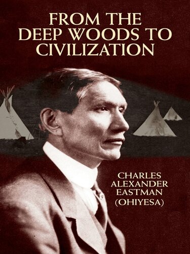 From The Deep Woods To Civilization Charles Alexander Eastman Ohiyesa