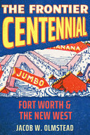 The Frontier Centennial Fort Worth And The New West Jacob W Olmstead
