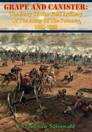 Grape And Canister The Story Of The Field Artillery Of The Army Of The Potomac 18611865 L Vanloan Naisawald