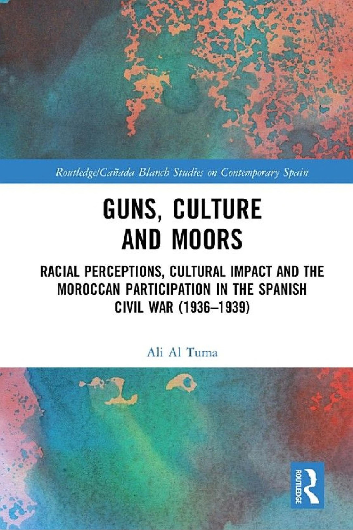 Guns Culture And Moors Racial Perceptions Cultural Impact And The Moroccan Participation In The Spanish Civil War 19361939 Ali Al Tuma