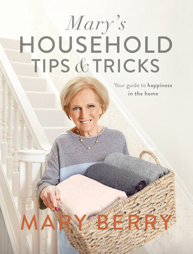 Marys Household Tips And Tricks Your Guide To Happiness In The Home Mary Berry