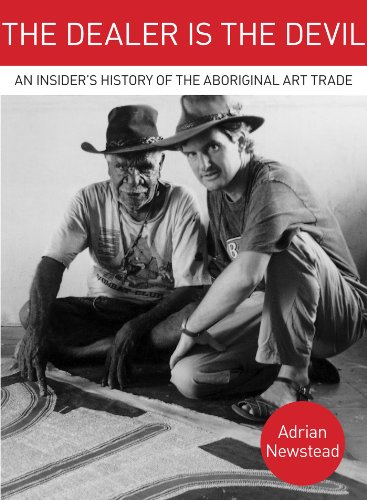 The Dealer Is The Devil An Insiders History Of The Aboriginal Art Trade Adrian Newstead