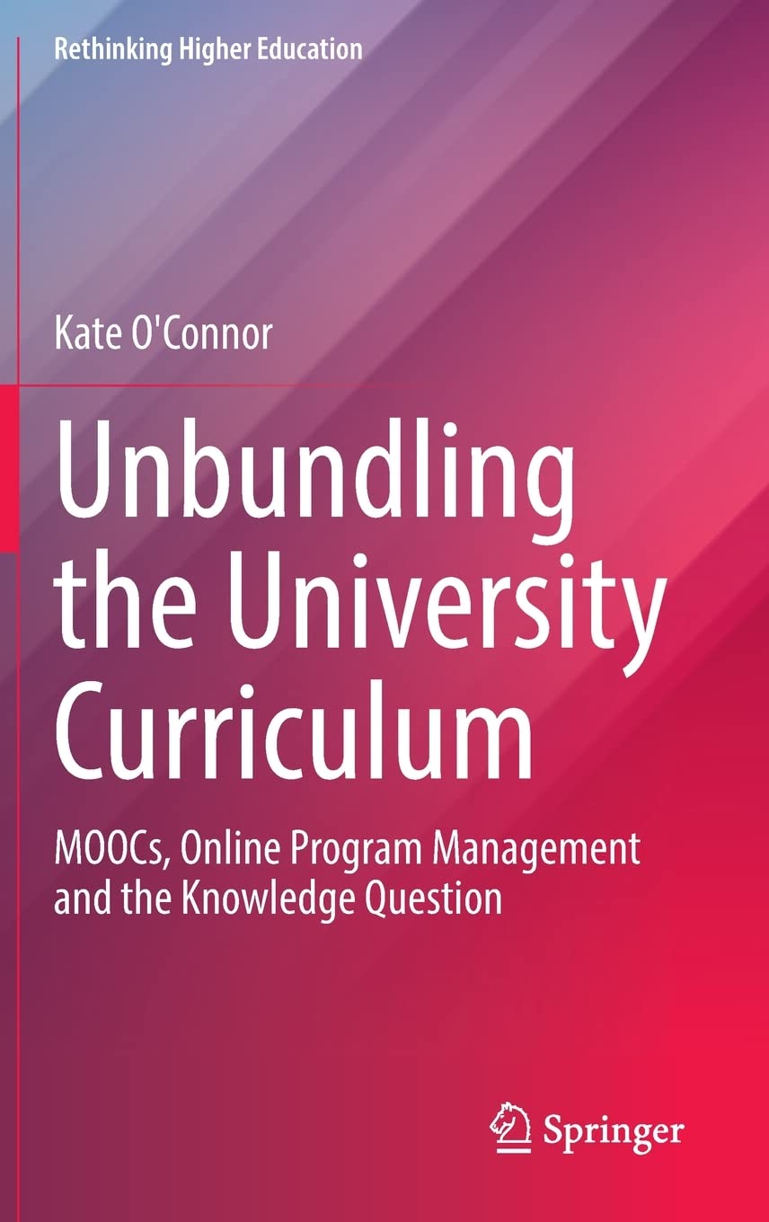 Unbundling The University Curriculum Moocs Online Program Management And The Knowledge Question Kate Oconnor