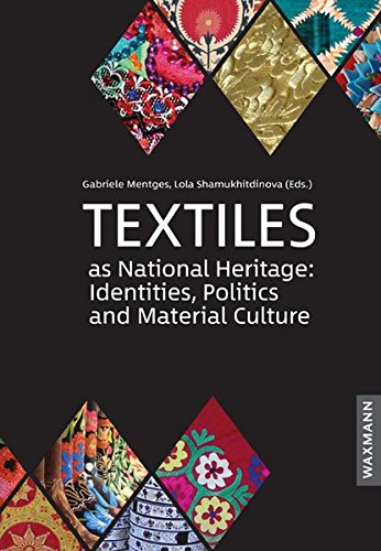 Textiles As National Heritage Identities Politics And Material Culture Case Studies From Uzbekistan Kazakhstan Algeria And Peru Gabriele Mentges Lola Shamukhitdinova