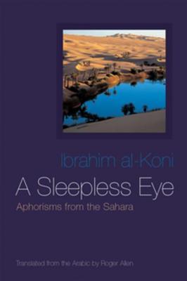 A Sleepless Eye Aphorisms From The Sahara Ibrahim Alkoni Roger Allen