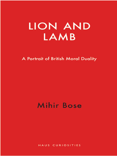 Lion And Lamb A Portrait Of British Moral Duality Mihir Bose