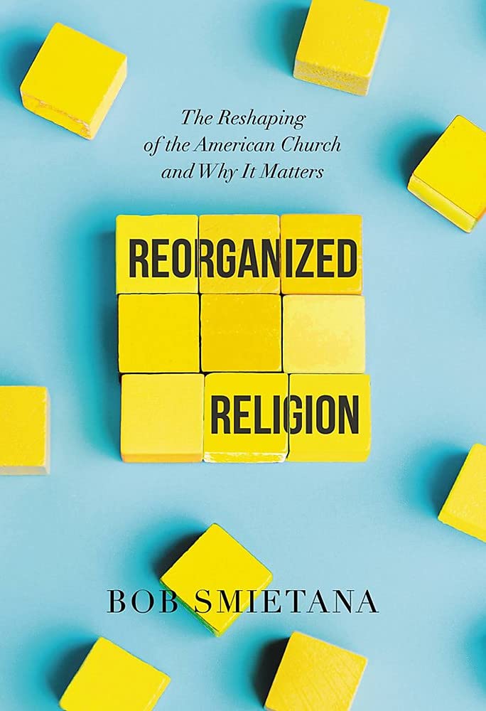 Reorganized Religion The Reshaping Of The American Church And Why It Matters Bob Smietana