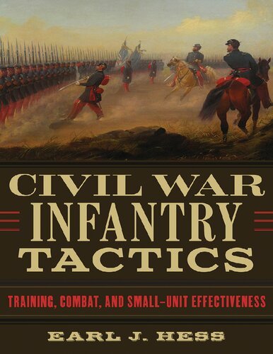 Civil War Infantry Tactics Training Combat And Smallunit Effectiveness Earl J Hess