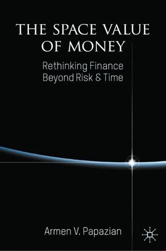 The Space Value Of Money Rethinking Finance Beyond Risk Time Armen V Papazian
