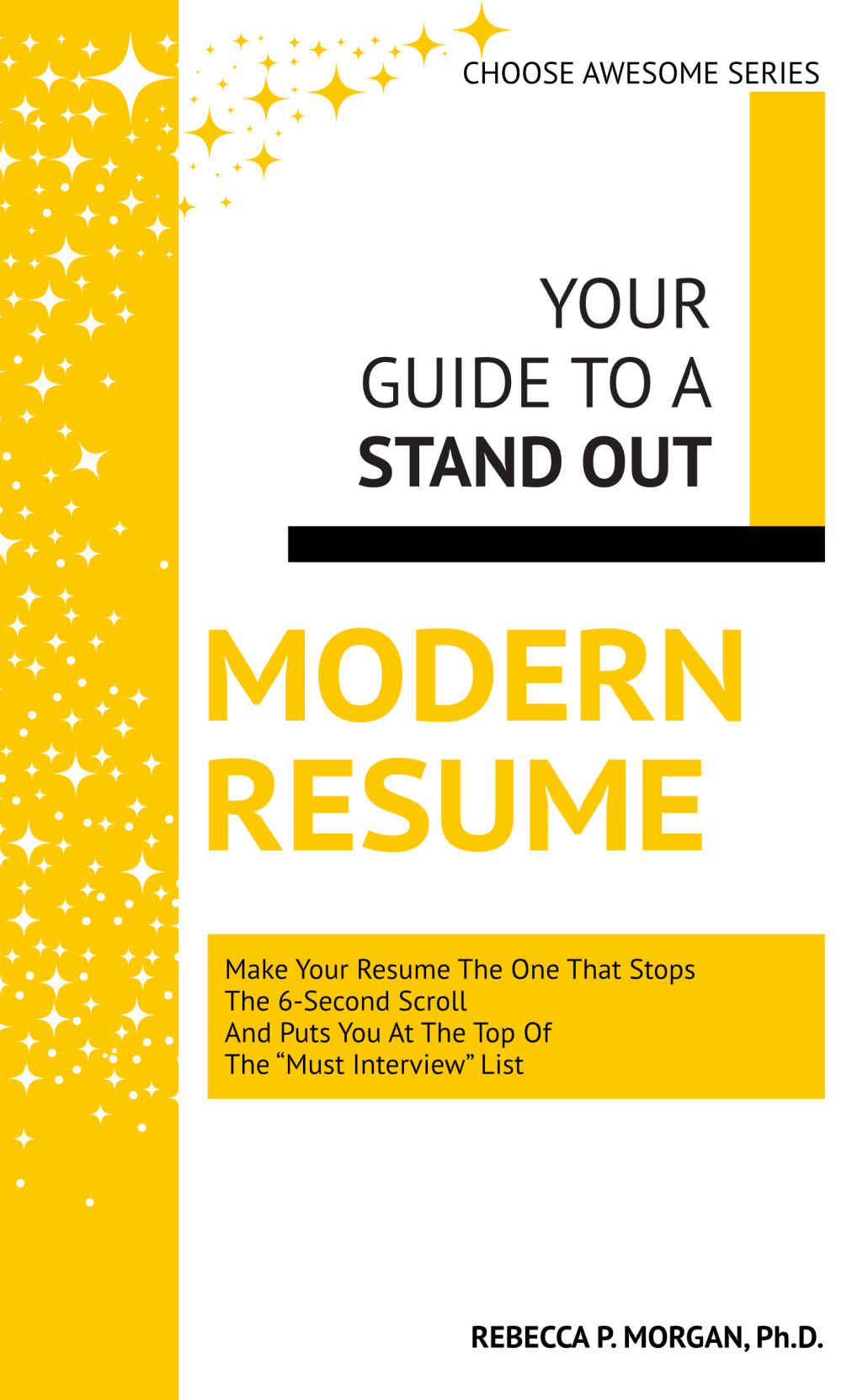 Your Guide To A Stand Out Modern Resume Make Your Resume The One That Stops The 6second Scroll And Puts You At The Top Of The Must Interview List Rebecca Morgan