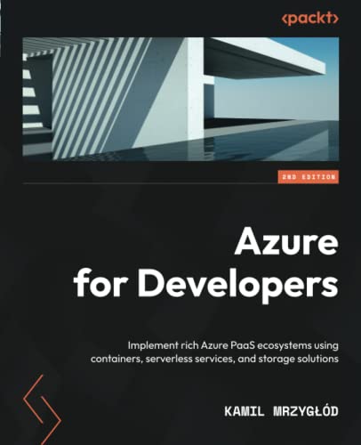 Azure For Developers Implement Rich Azure Paas Ecosystems Using Containers Serverless Services 2nd Edition 2nd Kamil Mrzygd