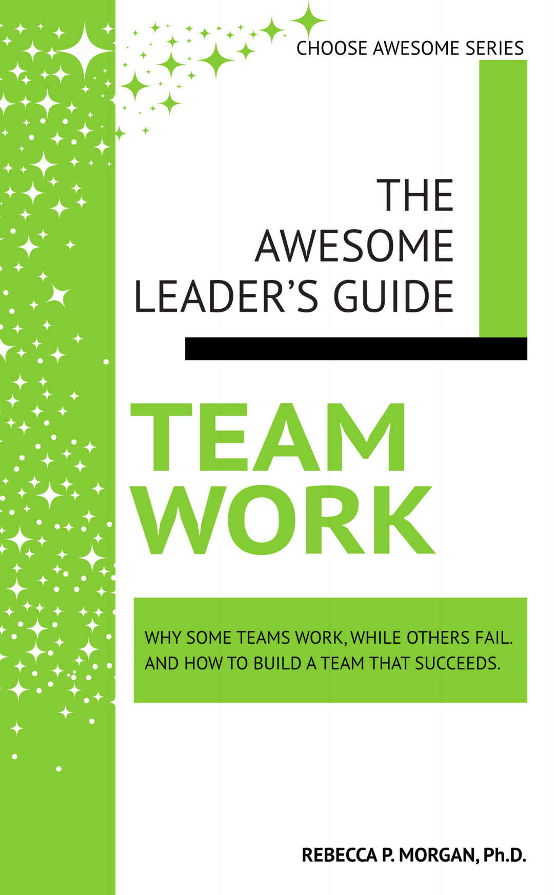 Teamwork Why Some Teams Work While Others Fail And How To Build A Team That Succeeds Rebecca Morgan