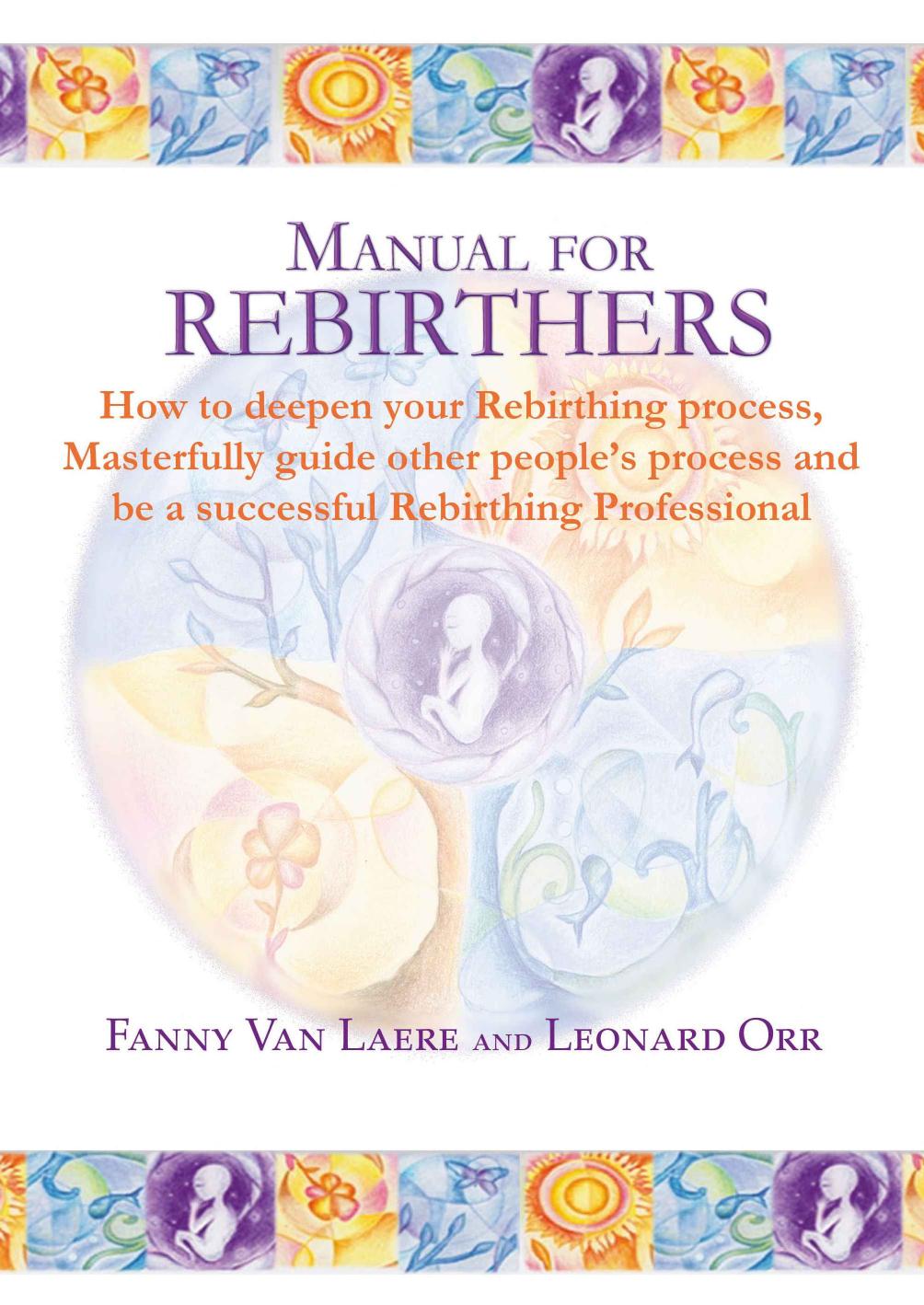 Manual For Rebirthers How To Deepen Your Rebirthing Process Masterfully Guide Other Peoples Process And Be A Successful Rebirthing Professional No Ocr 1st Edition Fanny Van Laere