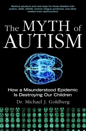 The Myth Of Autism How A Misunderstood Epidemic Is Destroying Our Children Dr Michael J Goldberg