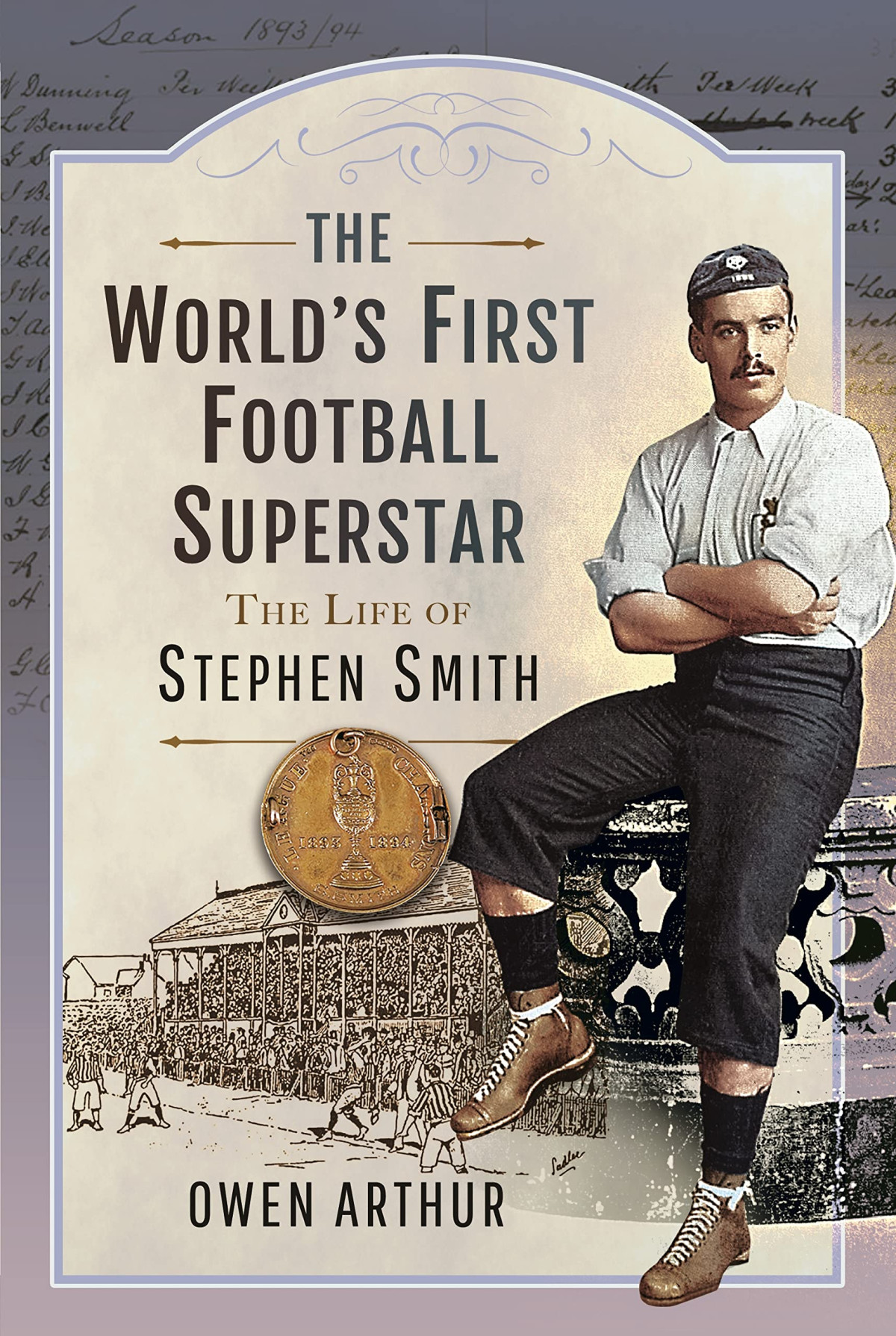 The Worlds First Football Superstar The Life Of Stephen Smith Owen Arthur