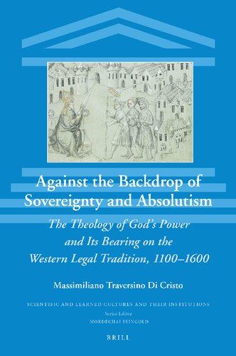 Against The Backdrop Of Sovereignty And Absolutism The Theology Of Gods Power And Its Bearing On The Western Legal Tradition 11001600 Massimiliano Traversino Di Cristo