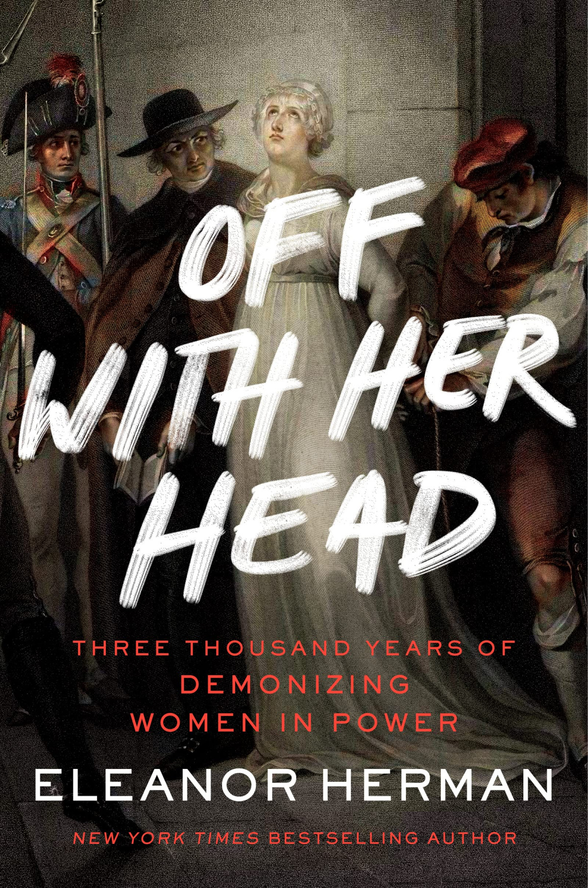 Off With Her Head Three Thousand Years Of Demonizing Women In Power Eleanor Herman
