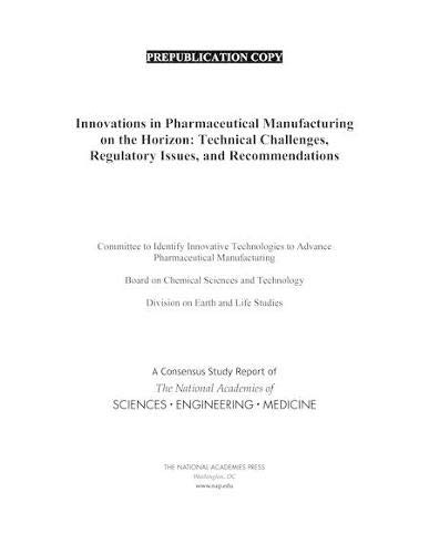 Innovations In Pharmaceutical Manufacturing On The Horizon Technical Challenges Regulatory Issues And Recommendations National Academies Of Sciences Engineering And Medicine