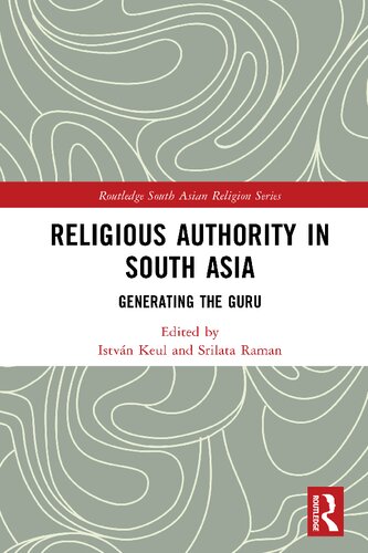 Religious Authority In South Asia Generating The Guru Istvn Keul
