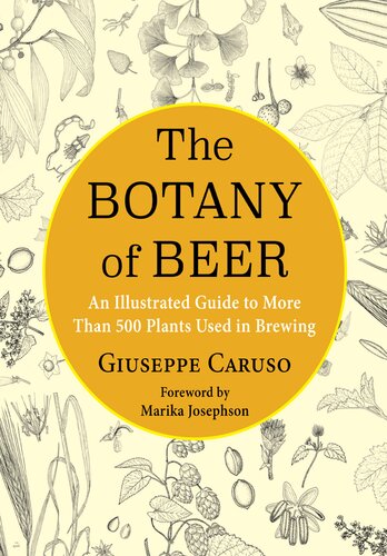 The Botany Of Beer An Illustrated Guide To More Than 500 Plants Used In Brewing Giuseppe Caruso