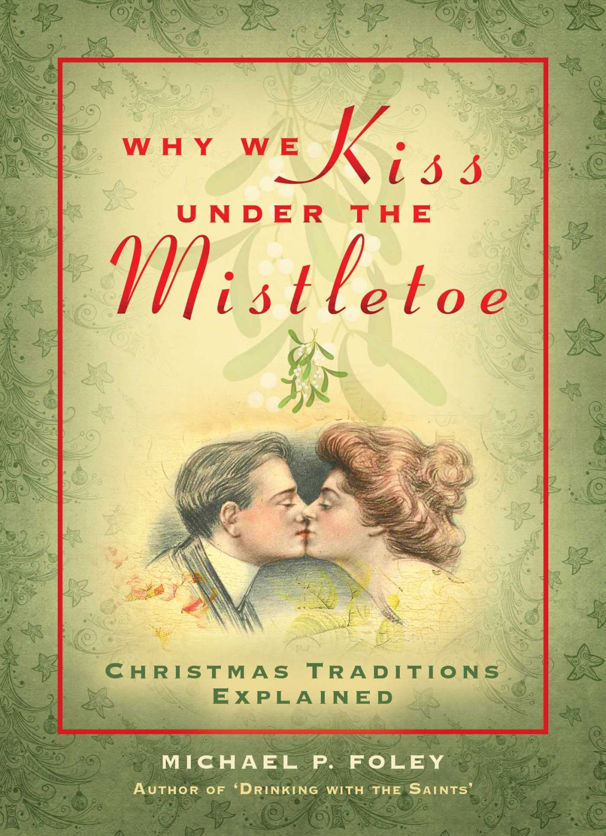 Why We Kiss Under The Mistletoe Christmas Traditions Explained Michael P Foley