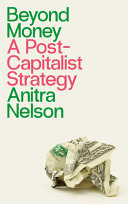 Beyond Money A Postcapitalist Strategy Anitra Nelson