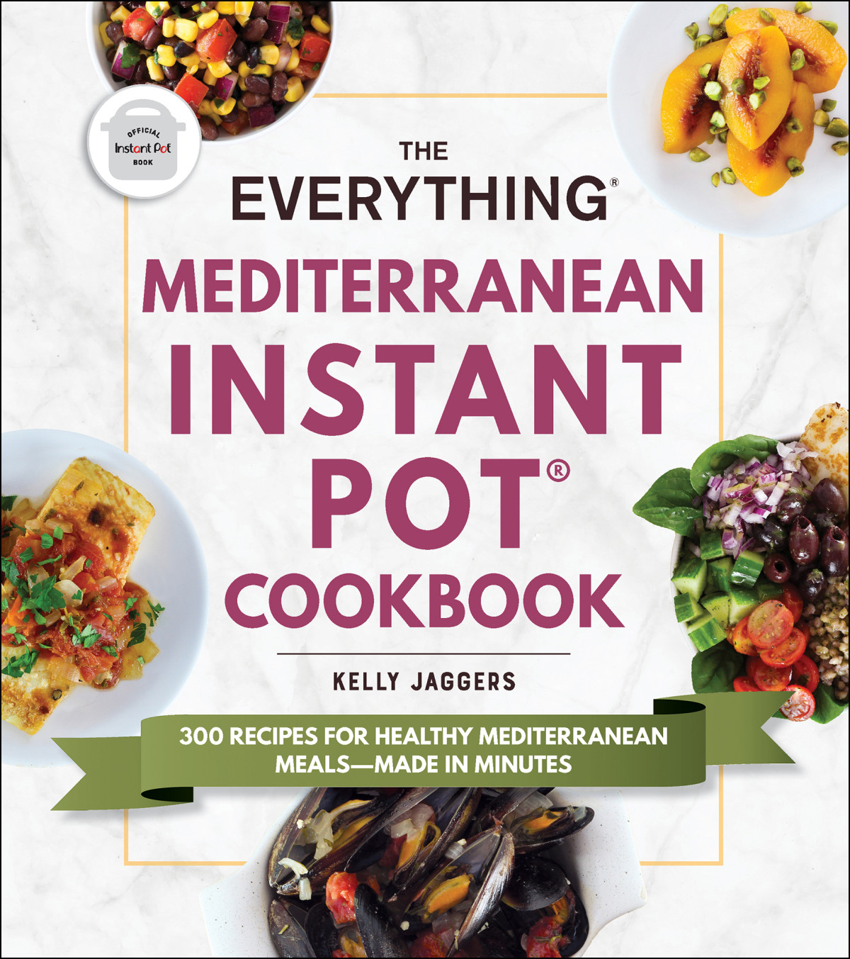 The Everything Mediterranean Instant Pot Cookbook 300 Recipes For Healthy Mediterranean Mealsmade In Minutes Kelly Jaggers