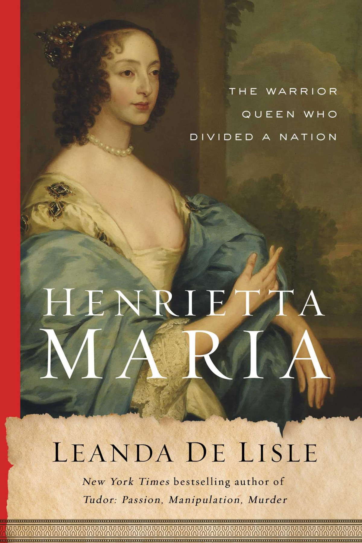 Henrietta Maria The Warrior Queen Who Divided A Nation Leanda De Lisle