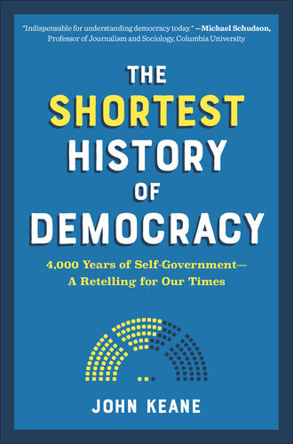 The Shortest History Of Democracy 4000 Years Of Selfgovernmenta Retelling For Our Times John Keane